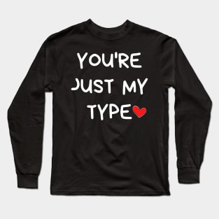 You're Just My Type. Funny Valentines Day Quote. Long Sleeve T-Shirt